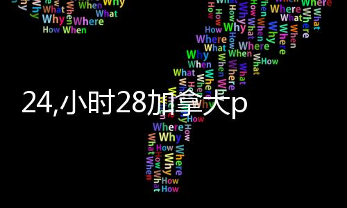 24,小时28加拿大pc预测准确率100%网站（28加拿大pc预测准确率100%网站）